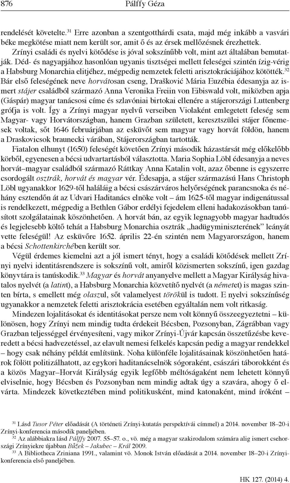 Déd- és nagyapjához hasonlóan ugyanis tisztségei mellett feleségei szintén ízig-vérig a Habsburg Monarchia elitjéhez, mégpedig nemzetek feletti arisztokráciájához kötötték.