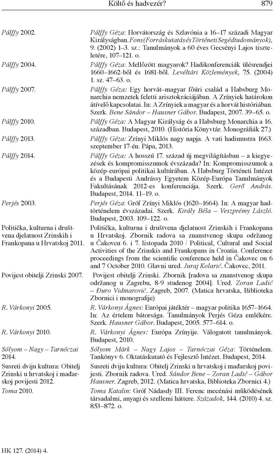 Pálffy Géza: Egy horvát magyar főúri család a Habsburg Monarchia nemzetek feletti arisztokráciájában. A Zrínyiek határokon átívelő kapcsolatai. In: A Zrínyiek a magyar és a horvát históriában. Szerk.