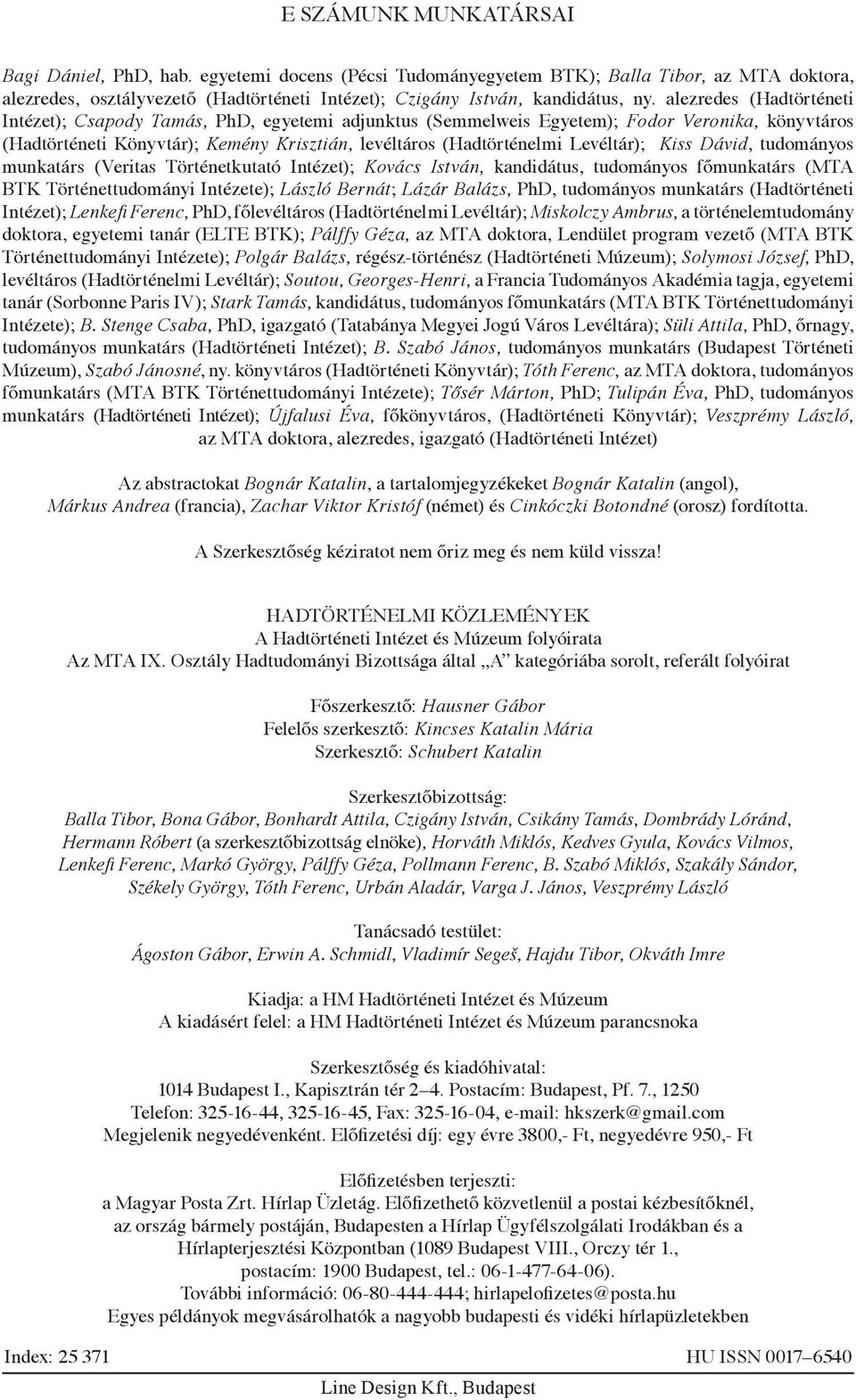 Levéltár); Kiss Dávid, tudományos munkatárs (Veritas Történetkutató Intézet); Kovács István, kandidátus, tudományos főmunkatárs (MTA BTK Történettudományi Intézete); László Bernát; Lázár Balázs, PhD,