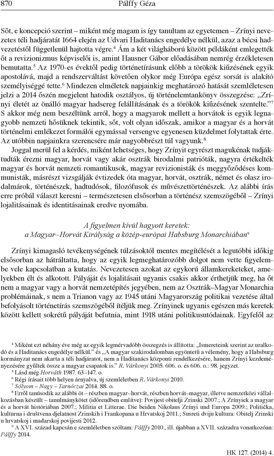 5 Az 1970-es évektől pedig történetírásunk előbb a törökök kiűzésének egyik apostolává, majd a rendszerváltást követően olykor még Európa egész sorsát is alakító személyiséggé tette.
