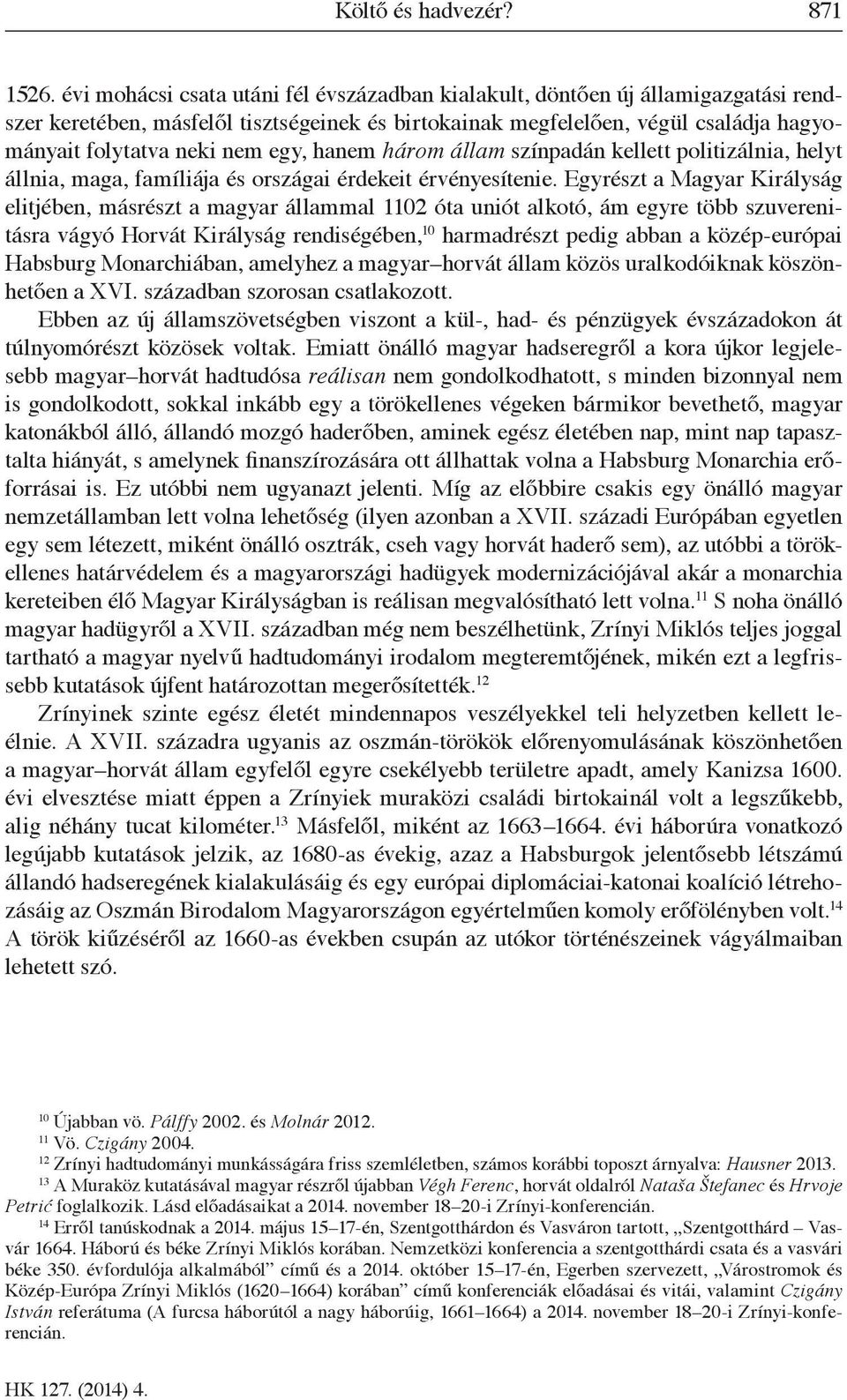 egy, hanem három állam színpadán kellett politizálnia, helyt állnia, maga, famíliája és országai érdekeit érvényesítenie.