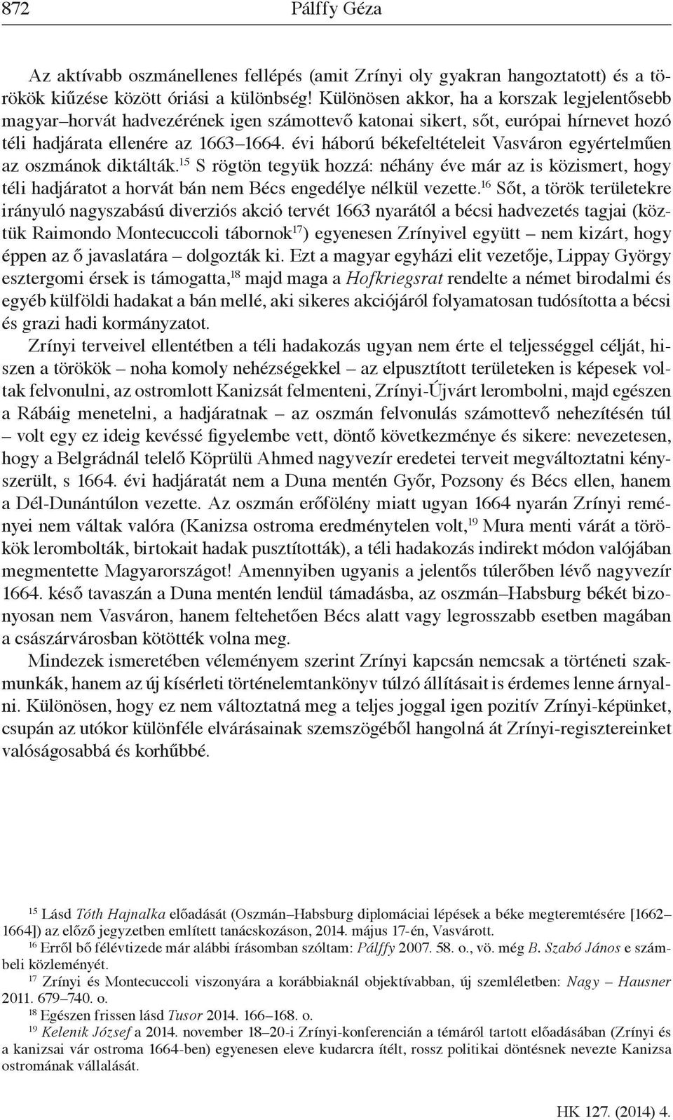 évi háború békefeltételeit Vasváron egyértelműen az oszmánok diktálták. 15 S rögtön tegyük hozzá: néhány éve már az is közismert, hogy téli hadjáratot a horvát bán nem Bécs engedélye nélkül vezette.