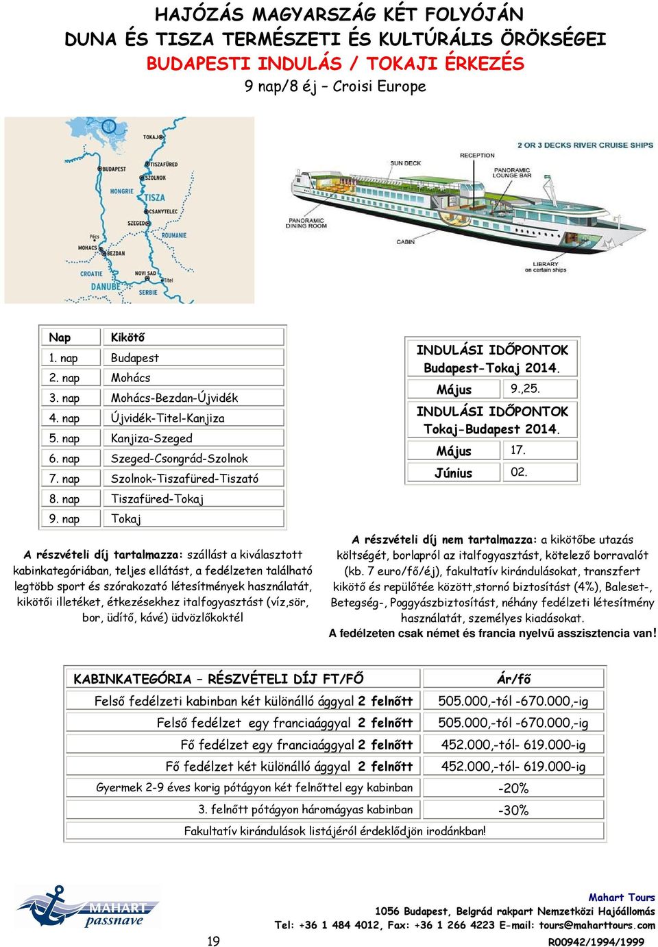 nap Tokaj A részvételi díj tartalmazza: szállást a kiválasztott kabinkategóriában, teljes ellátást, a fedélzeten található legtöbb sport és szórakozató létesítmények használatát, kikötői illetéket,
