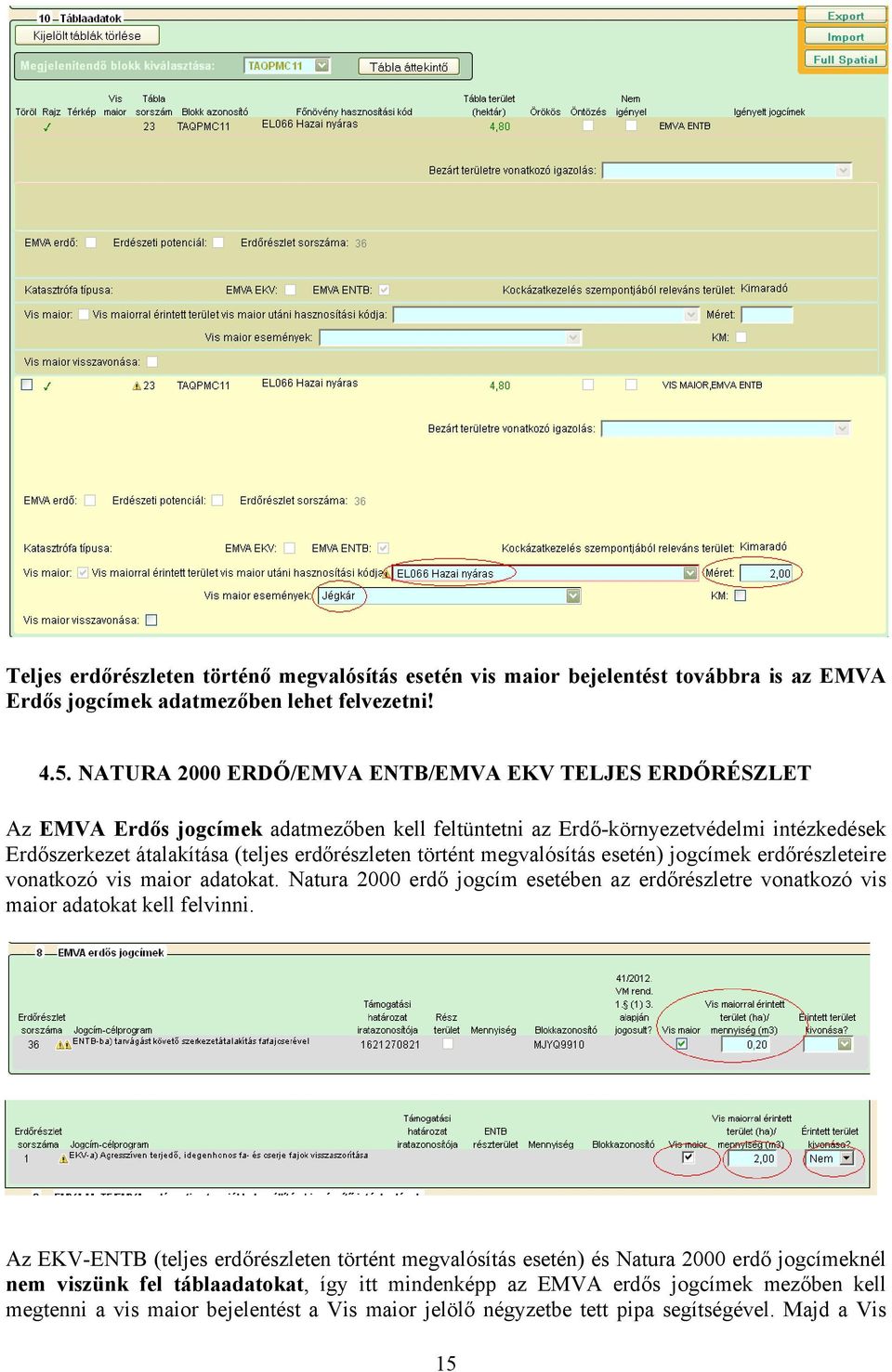 történt megvalósítás esetén) jogcímek erdőrészleteire vonatkozó vis maior adatokat. Natura 2000 erdő jogcím esetében az erdőrészletre vonatkozó vis maior adatokat kell felvinni.