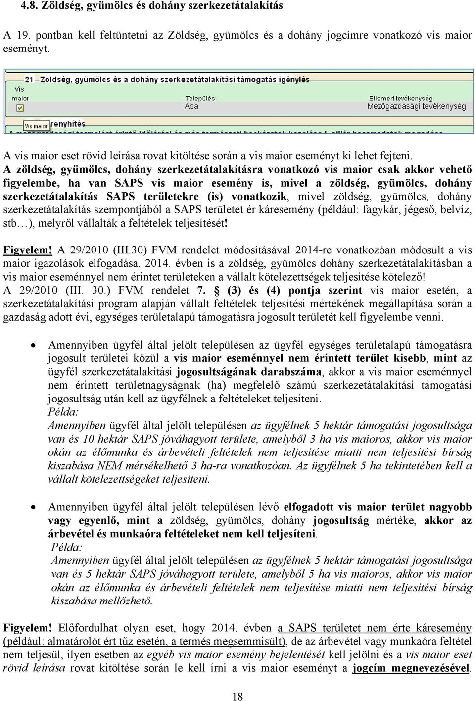 A zöldség, gyümölcs, dohány szerkezetátalakításra vonatkozó vis maior csak akkor vehető figyelembe, ha van SAPS vis maior esemény is, mivel a zöldség, gyümölcs, dohány szerkezetátalakítás SAPS