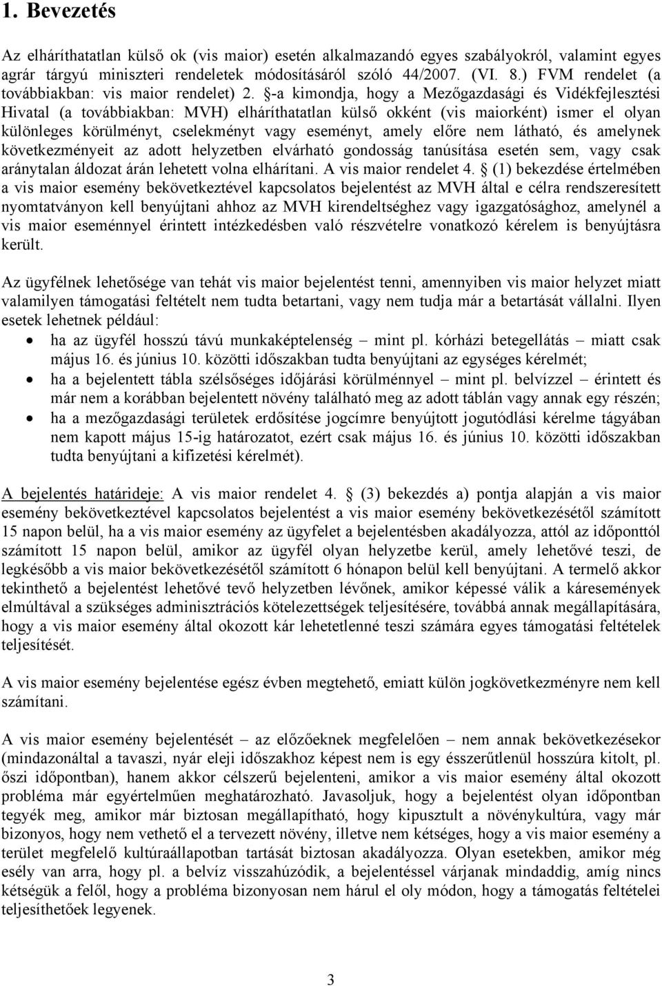 -a kimondja, hogy a Mezőgazdasági és Vidékfejlesztési Hivatal (a továbbiakban: MVH) elháríthatatlan külső okként (vis maiorként) ismer el olyan különleges körülményt, cselekményt vagy eseményt, amely