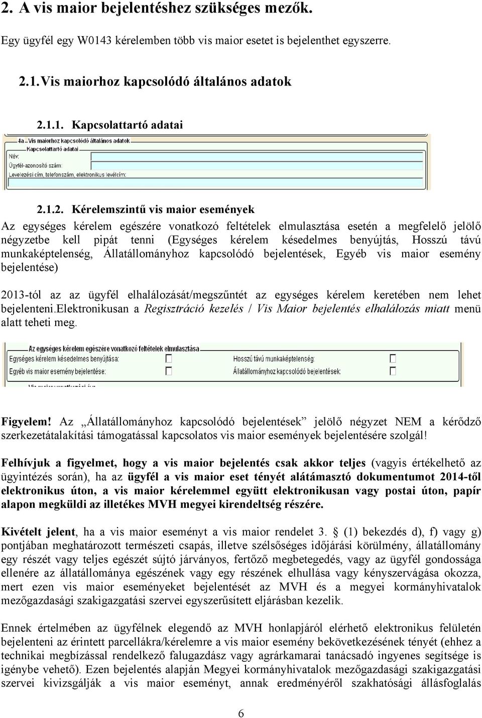 Hosszú távú munkaképtelenség, Állatállományhoz kapcsolódó bejelentések, Egyéb vis maior esemény bejelentése) 2013-tól az az ügyfél elhalálozását/megszűntét az egységes kérelem keretében nem lehet