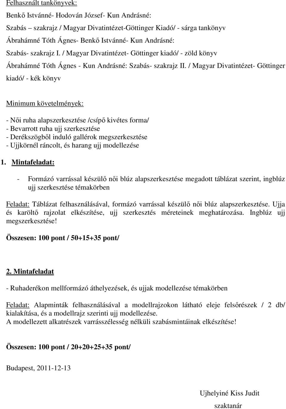 / Magyar Divatintézet- Göttinger kiadó/ - kék könyv Minimum követelmények: - Női ruha alapszerkesztése /csípő kivétes forma/ - Bevarrott ruha ujj szerkesztése - Derékszögből induló gallérok