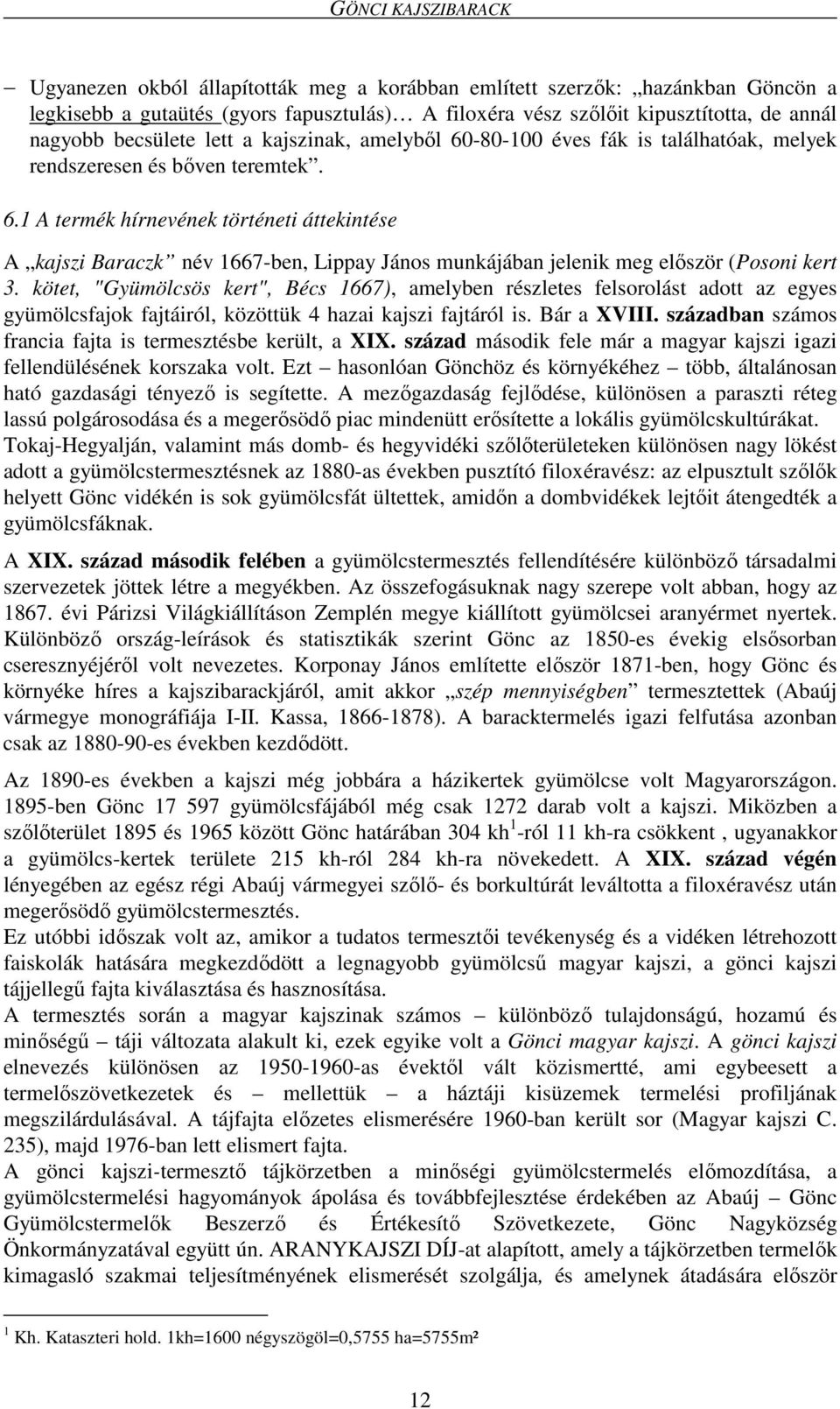 kötet, "Gyümölcsös kert", Bécs 1667), amelyben részletes felsorolást adott az egyes gyümölcsfajok fajtáiról, közöttük 4 hazai kajszi fajtáról is. Bár a XVIII.