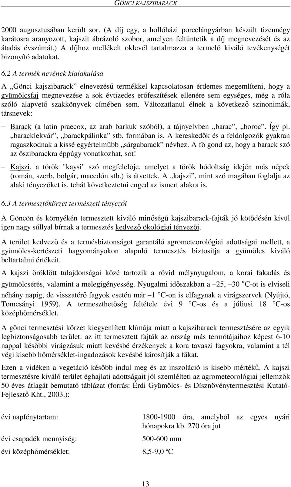 2 A termék nevének kialakulása A Gönci kajszibarack elnevezésű termékkel kapcsolatosan érdemes megemlíteni, hogy a gyümölcsfaj megnevezése a sok évtizedes erőfeszítések ellenére sem egységes, még a