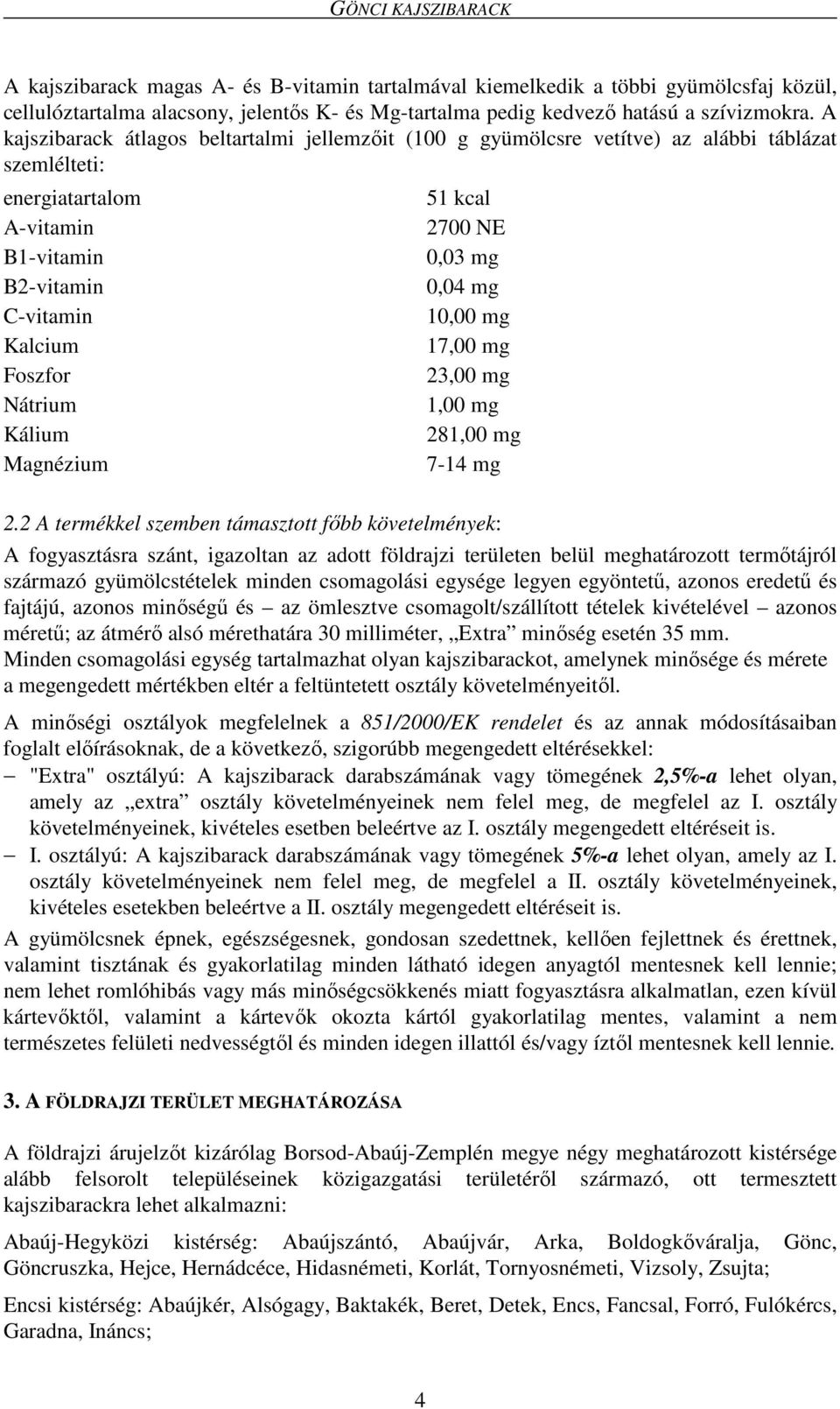 Magnézium 51 kcal 2700 NE 0,03 mg 0,04 mg 10,00 mg 17,00 mg 23,00 mg 1,00 mg 281,00 mg 7-14 mg 2.