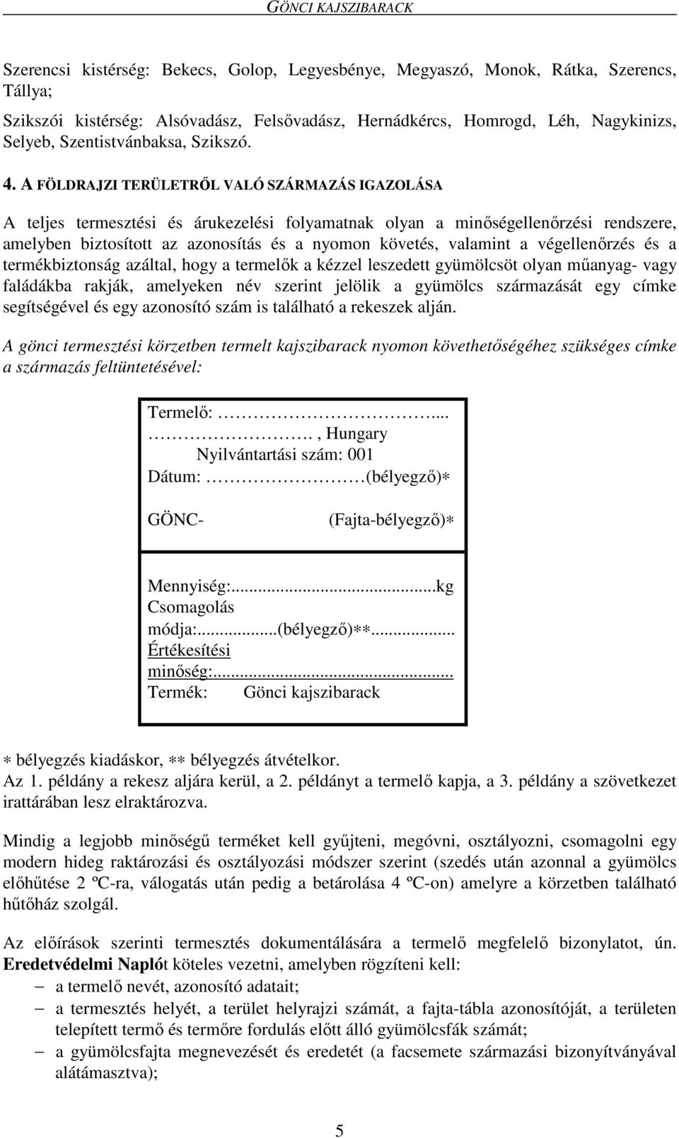 A FÖLDRAJZI TERÜLETRŐL VALÓ SZÁRMAZÁS IGAZOLÁSA A teljes termesztési és árukezelési folyamatnak olyan a minőségellenőrzési rendszere, amelyben biztosított az azonosítás és a nyomon követés, valamint