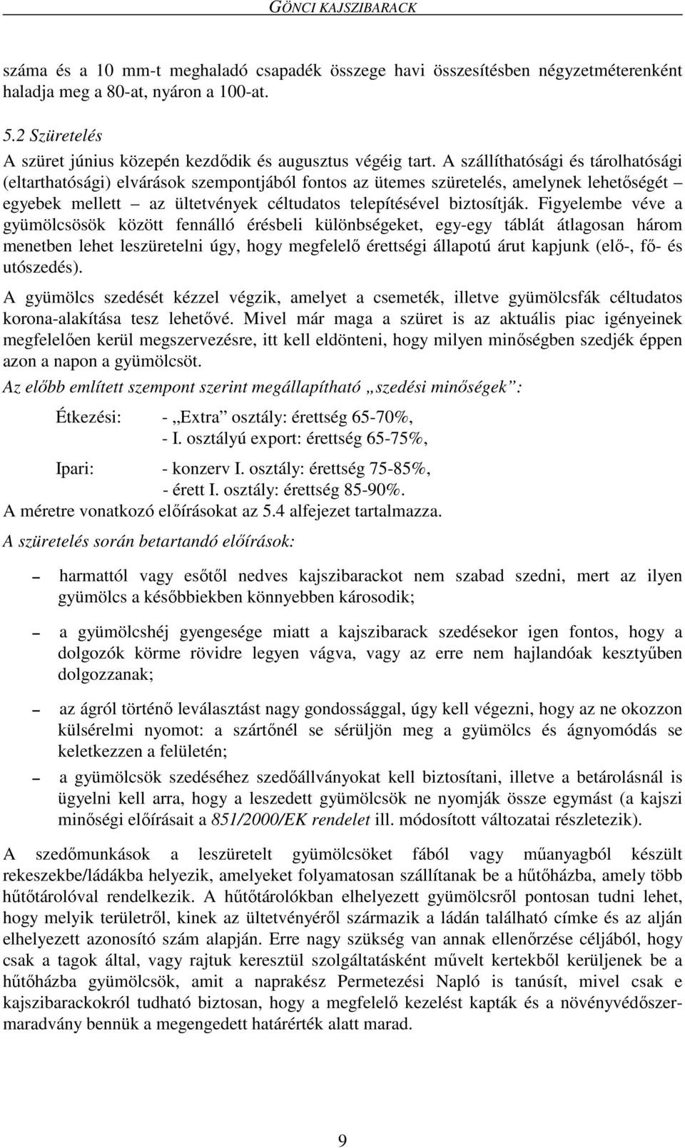 Figyelembe véve a gyümölcsösök között fennálló érésbeli különbségeket, egy-egy táblát átlagosan három menetben lehet leszüretelni úgy, hogy megfelelő érettségi állapotú árut kapjunk (elő-, fő- és