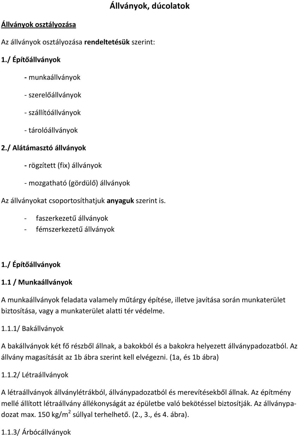 / Építőállványok 1.1 / Munkaállványok A munkaállványok feladata valamely műtárgy építése, illetve javítása során munkaterület biztosítása, vagy a munkaterület alatti tér védelme. 1.1.1/ Bakállványok A bakállványok két fő részből állnak, a bakokból és a bakokra helyezett állványpadozatból.