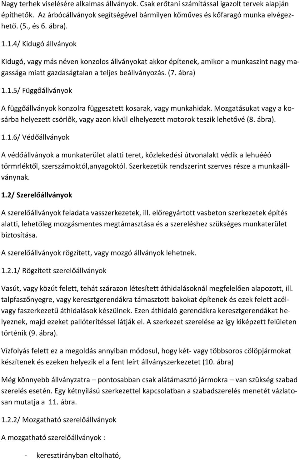 Mozgatásukat vagy a kosárba helyezett csörlők, vagy azon kívül elhelyezett motorok teszik lehetővé (8. ábra). 1.