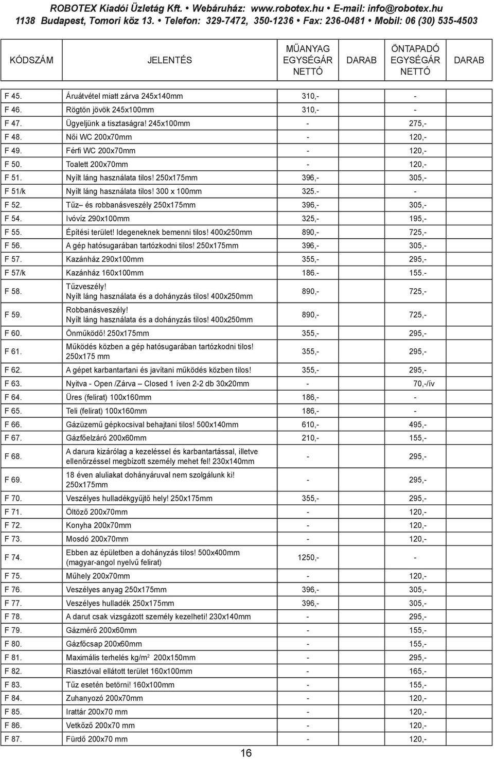 Ivóvíz 290x100mm 325,- 195,- F 55. Építési terület! Idegeneknek bemenni tilos! 400x250mm 890,- 725,- F 56. A gép hatósugarában tartózkodni tilos! 250x175mm 396,- 305,- F 57.