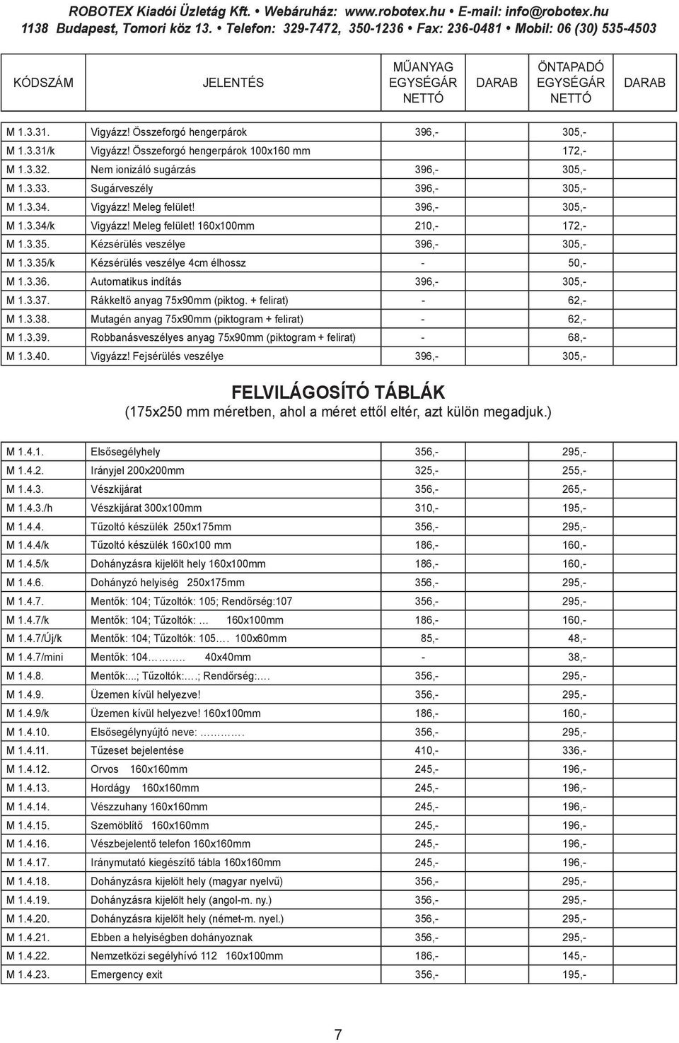 Automatikus indítás 396,- 305,- M 1.3.37. Rákkeltő anyag 75x90mm (piktog. + felirat) - 62,- M 1.3.38. Mutagén anyag 75x90mm (piktogram + felirat) - 62,- M 1.3.39. Robbanásveszélyes anyag 75x90mm (piktogram + felirat) - 68,- M 1.