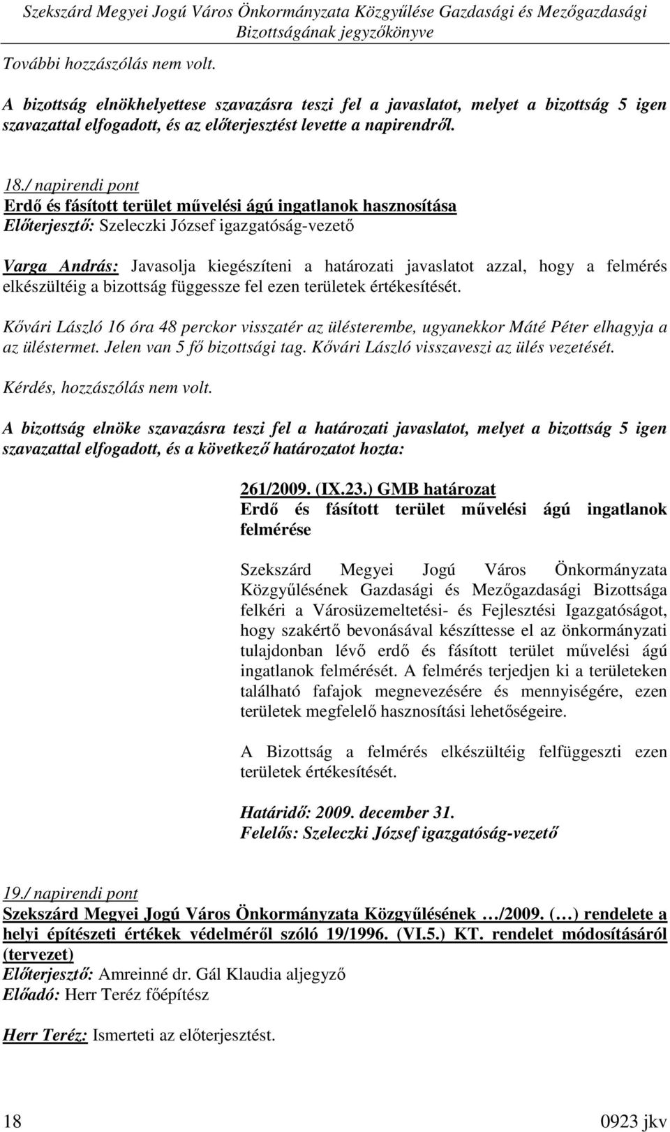 hogy a felmérés elkészültéig a bizottság függessze fel ezen területek értékesítését. Kıvári László 16 óra 48 perckor visszatér az ülésterembe, ugyanekkor Máté Péter elhagyja a az üléstermet.