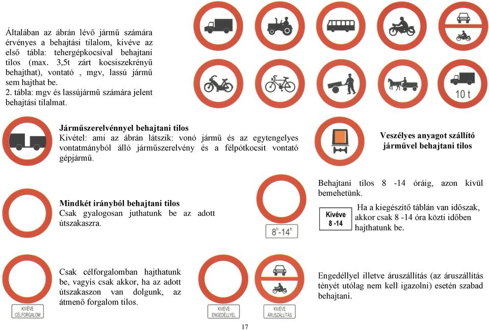 Járműszerelvénnyel behajtani tilos Kivétel: ami az ábrán látszik: vonó jármű és az egytengelyes vontatmányból álló járműszerelvény és a félpótkocsit vontató gépjármű.