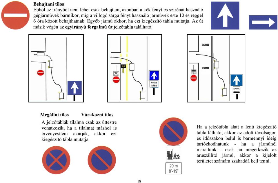 n Megállni tilos Várakozni tilos A jelzőtáblák tilalma csak az úttestre vonatkozik, ha a tilalmat máshol is érvényesíteni akarják, akkor ezt kiegészítő tábla mutatja.