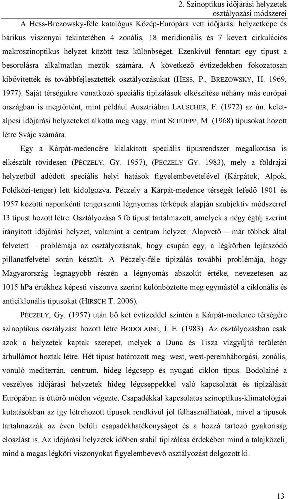 A következő évtizedekben fokozatosan kibővítették és továbbfejlesztették osztályozásukat (HESS, P., BREZOWSKY, H. 1969, 1977).