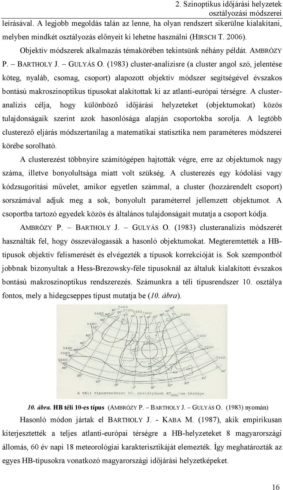 Objektív módszerek alkalmazás témakörében tekintsünk néhány példát. AMBRÓZY P. BARTHOLY J. GULYÁS O.