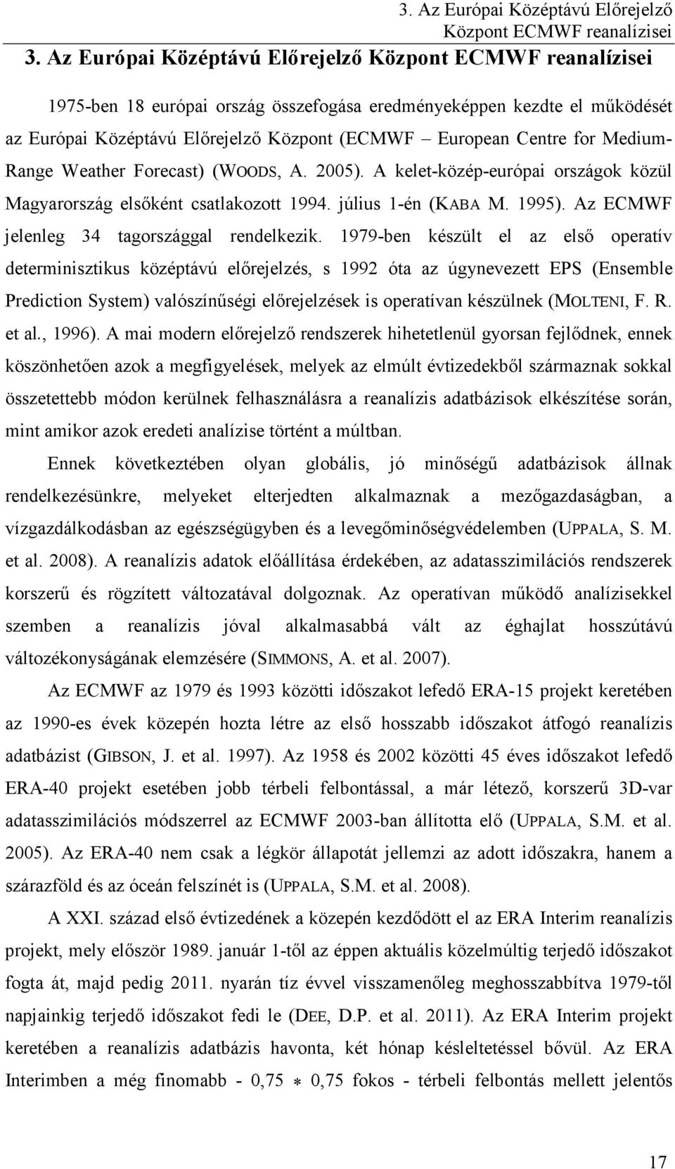 for Medium- Range Weather Forecast) (WOODS, A. 2005). A kelet-közép-európai országok közül Magyarország elsőként csatlakozott 1994. július 1-én (KABA M. 1995).