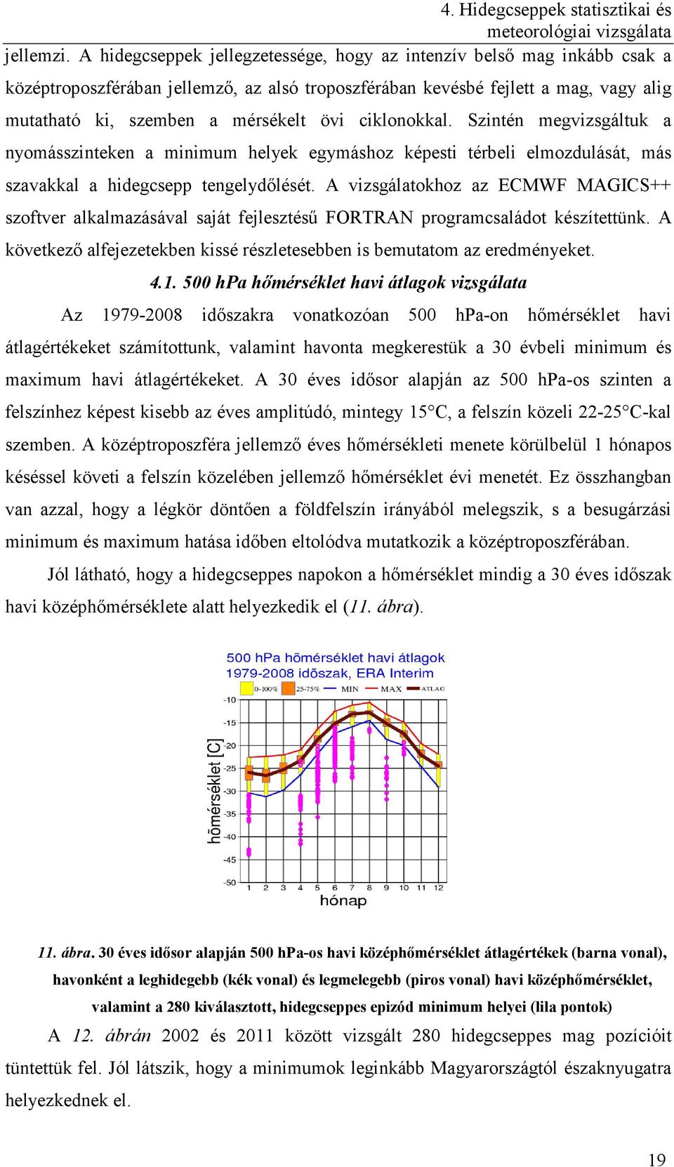 ciklonokkal. Szintén megvizsgáltuk a nyomásszinteken a minimum helyek egymáshoz képesti térbeli elmozdulását, más szavakkal a hidegcsepp tengelydőlését.