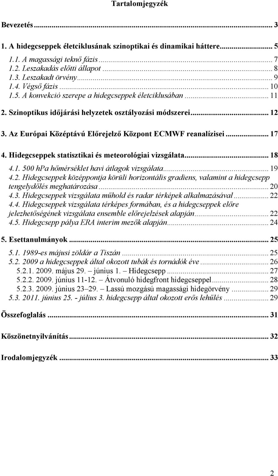 Az Európai Középtávú Előrejelző Központ ECMWF reanalízisei... 17 4. Hidegcseppek statisztikai és meteorológiai vizsgálata... 18 4.1. 500 hpa hőmérséklet havi átlagok vizsgálata... 19 4.2.