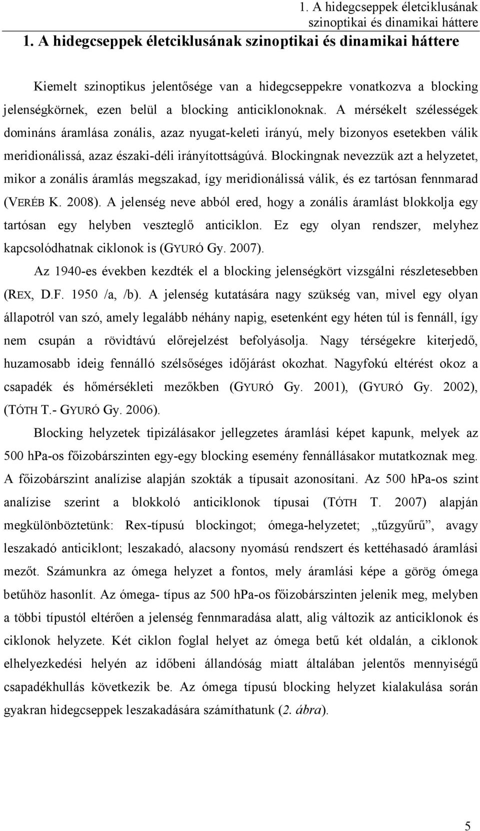 A mérsékelt szélességek domináns áramlása zonális, azaz nyugat-keleti irányú, mely bizonyos esetekben válik meridionálissá, azaz északi-déli irányítottságúvá.