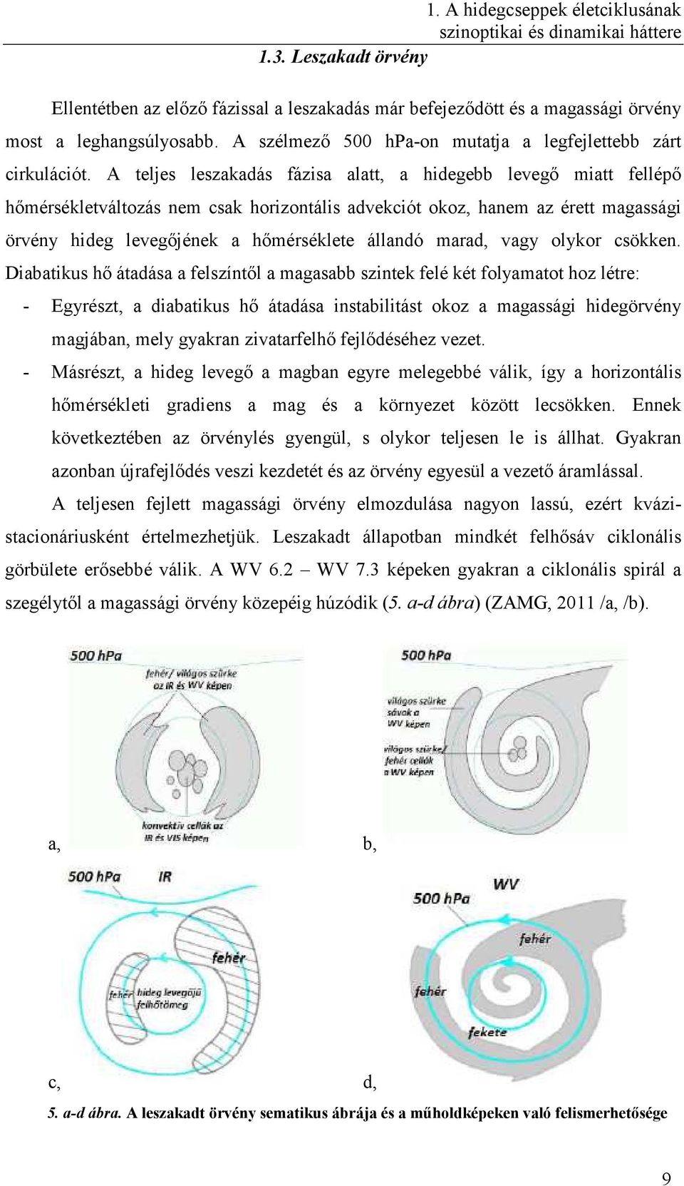 A teljes leszakadás fázisa alatt, a hidegebb levegő miatt fellépő hőmérsékletváltozás nem csak horizontális advekciót okoz, hanem az érett magassági örvény hideg levegőjének a hőmérséklete állandó