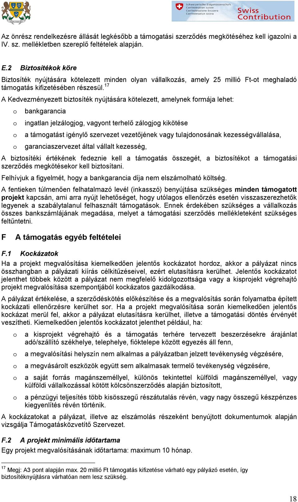 17 A Kedvezményezett biztsíték nyújtására kötelezett, amelynek frmája lehet: bankgarancia ingatlan jelzálgjg, vagynt terhelő zálgjg kikötése a támgatást igénylő szervezet vezetőjének vagy