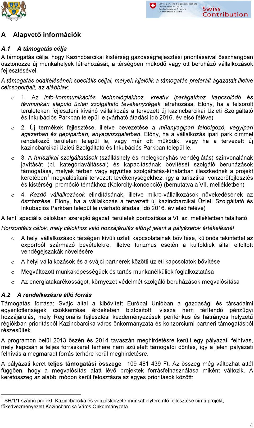 fejlesztésével. A támgatás daítélésének speciális céljai, melyek kijelölik a támgatás preferált ágazatait illetve célcsprtjait, az alábbiak: 1.