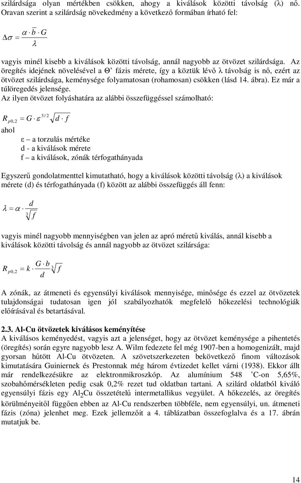 Az öregítés idejének növelésével a Θ fázis mérete, így a köztük lévő λ távolság is nő, ezért az ötvözet szilárdsága, keménysége folyamatosan (rohamosan) csökken (lásd 14. ábra).