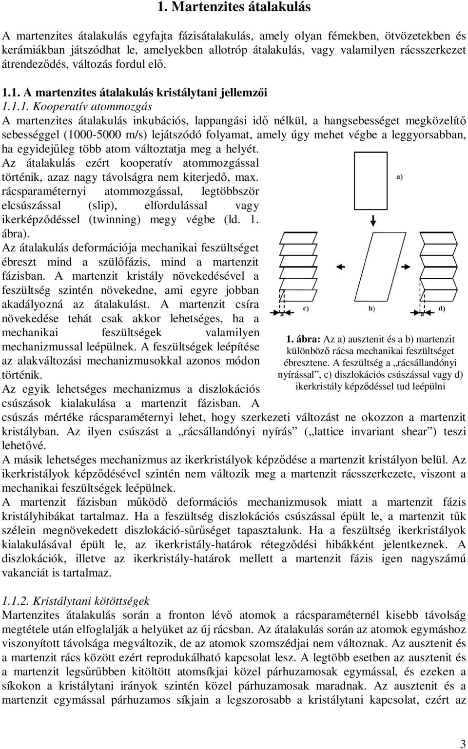 1. A martenzites átalakulás kristálytani jellemzői 1.1.1. Kooperatív atommozgás A martenzites átalakulás inkubációs, lappangási idő nélkül, a hangsebességet megközelítő sebességgel (1000-5000 m/s)