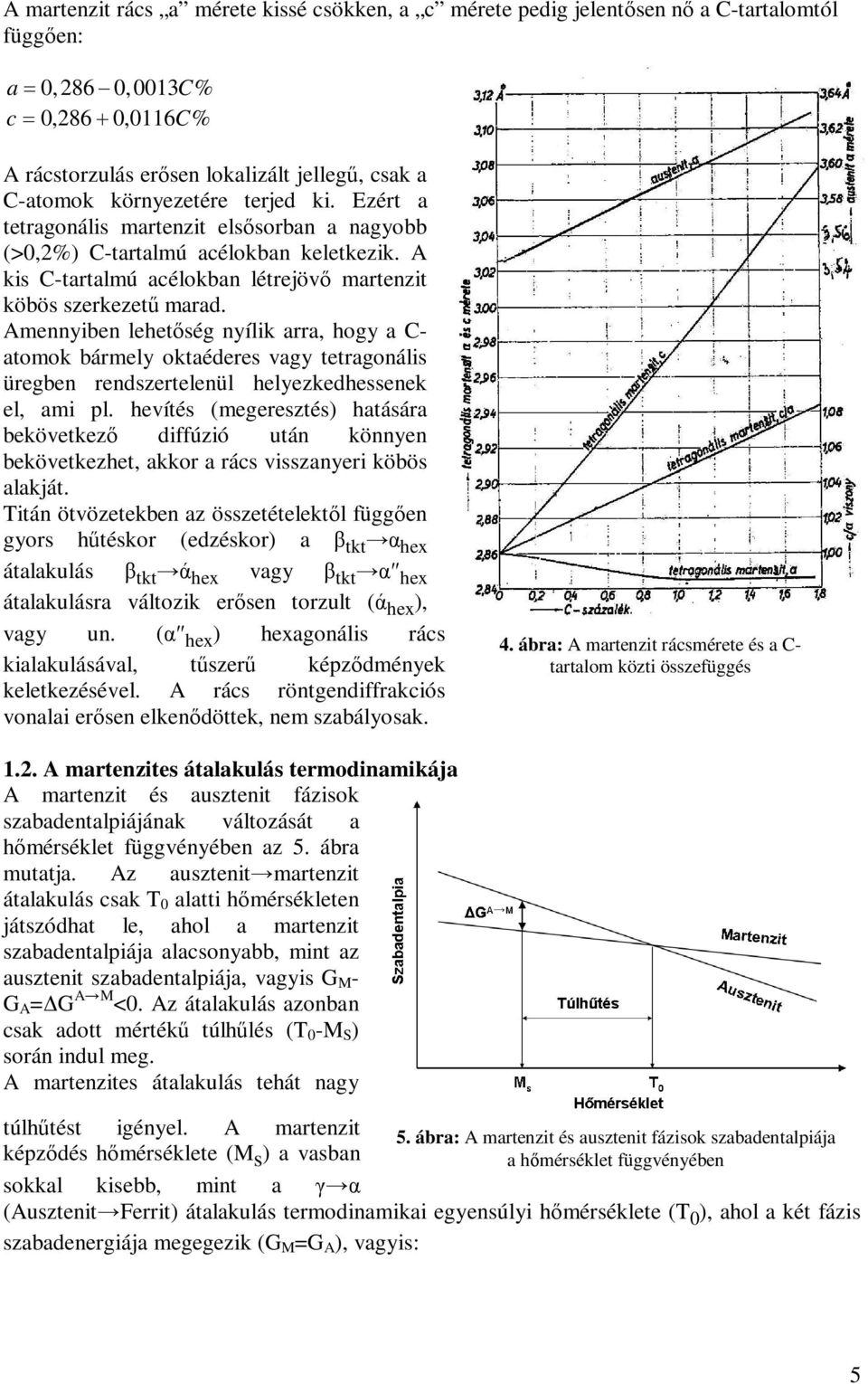 Amennyiben lehetőség nyílik arra, hogy a C- atomok bármely oktaéderes vagy tetragonális üregben rendszertelenül helyezkedhessenek el, ami pl.