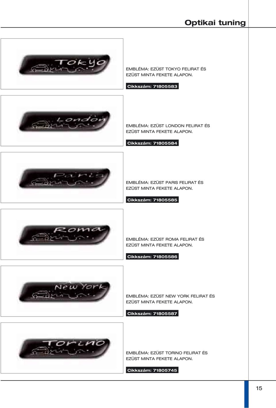 Cikkszám: 71805584 EMBLÉMA: EZÜST PARIS FELIRAT ÉS EZÜST MINTA FEKETE ALAPON.