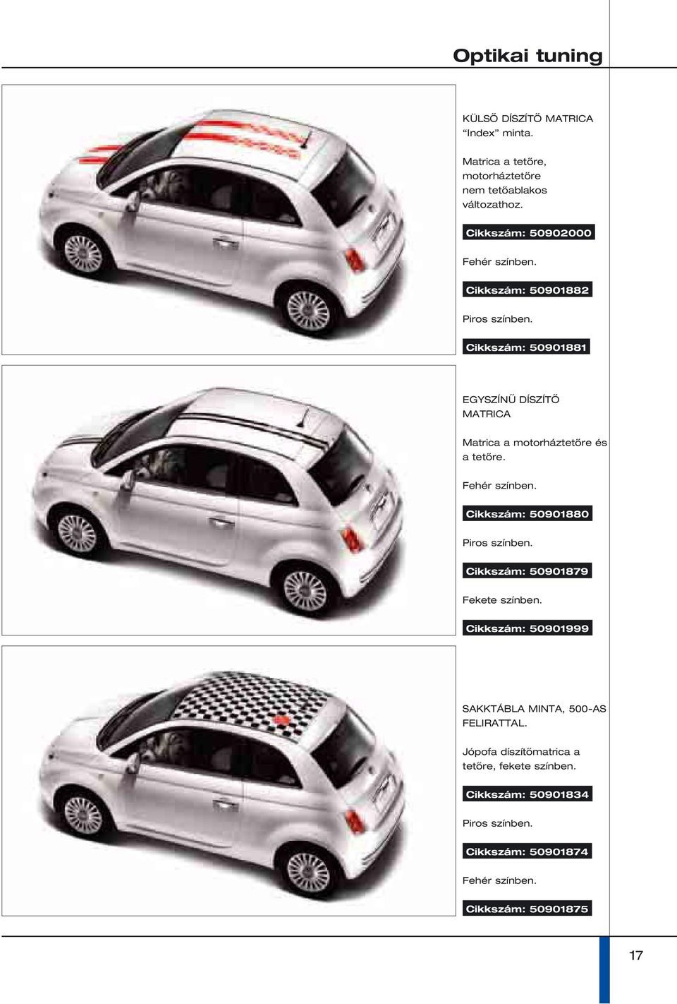 Cikkszám: 50901880 Piros színben. Cikkszám: 50901879 Fekete színben. Cikkszám: 50901999 SAKKTÁBLA MINTA, 500-AS FELIRATTAL.