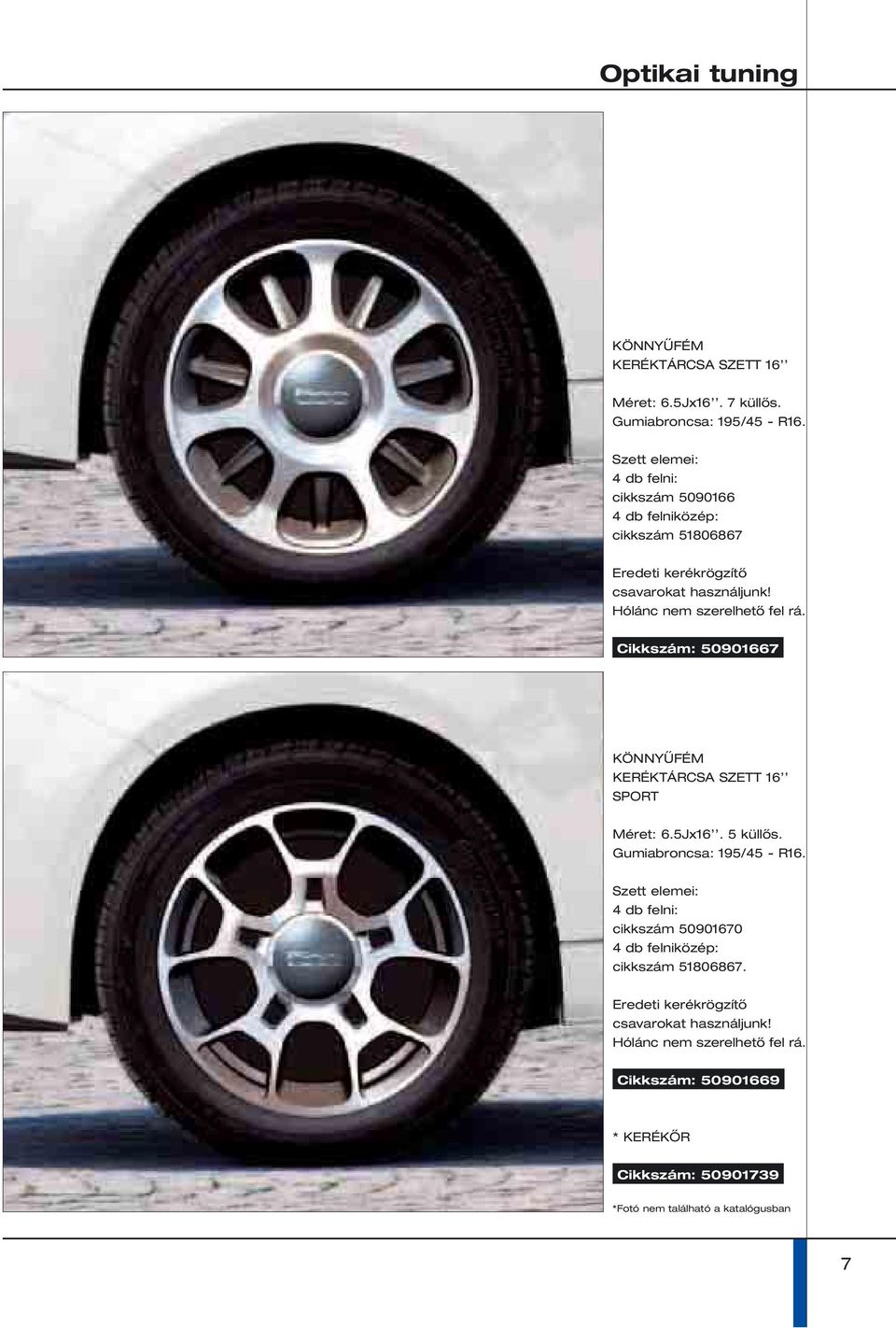 Hólánc nem szerelhető fel rá. Cikkszám: 50901667 KÖNNYŰFÉM KERÉKTÁRCSA SZETT 16 SPORT Méret: 6.5Jx16. 5 küllős. Gumiabroncsa: 195/45 - R16.