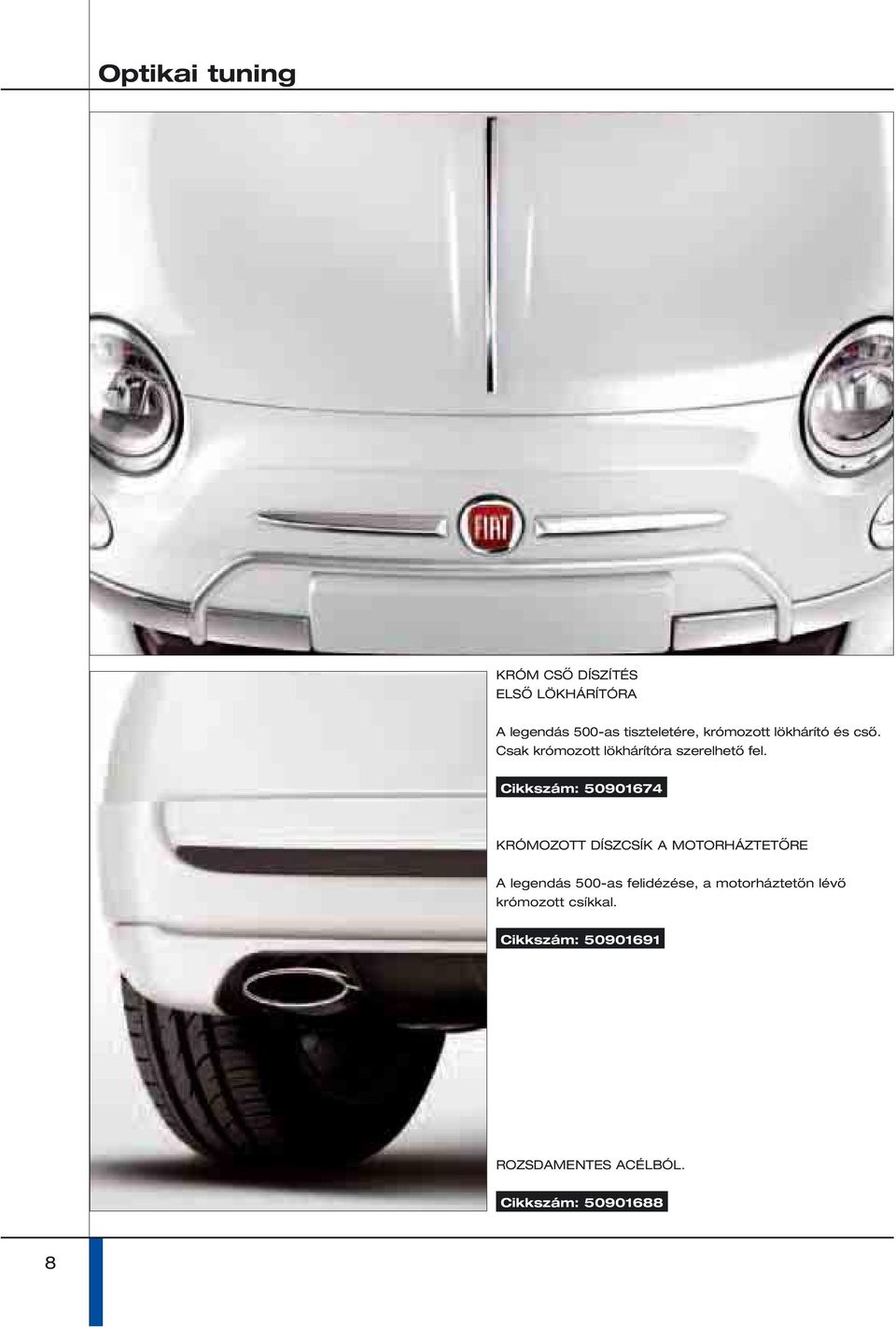 Cikkszám: 50901674 KRÓMOZOTT DÍSZCSÍK A MOTORHÁZTETŐRE A legendás 500-as