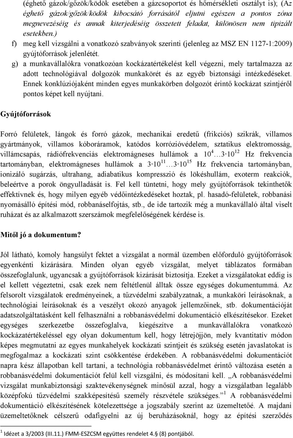 g) a munkavállalókra vonatkozóan kockázatértékelést kell végezni, mely tartalmazza az adott technológiával dolgozók munkakörét és az egyéb biztonsági intézkedéseket.