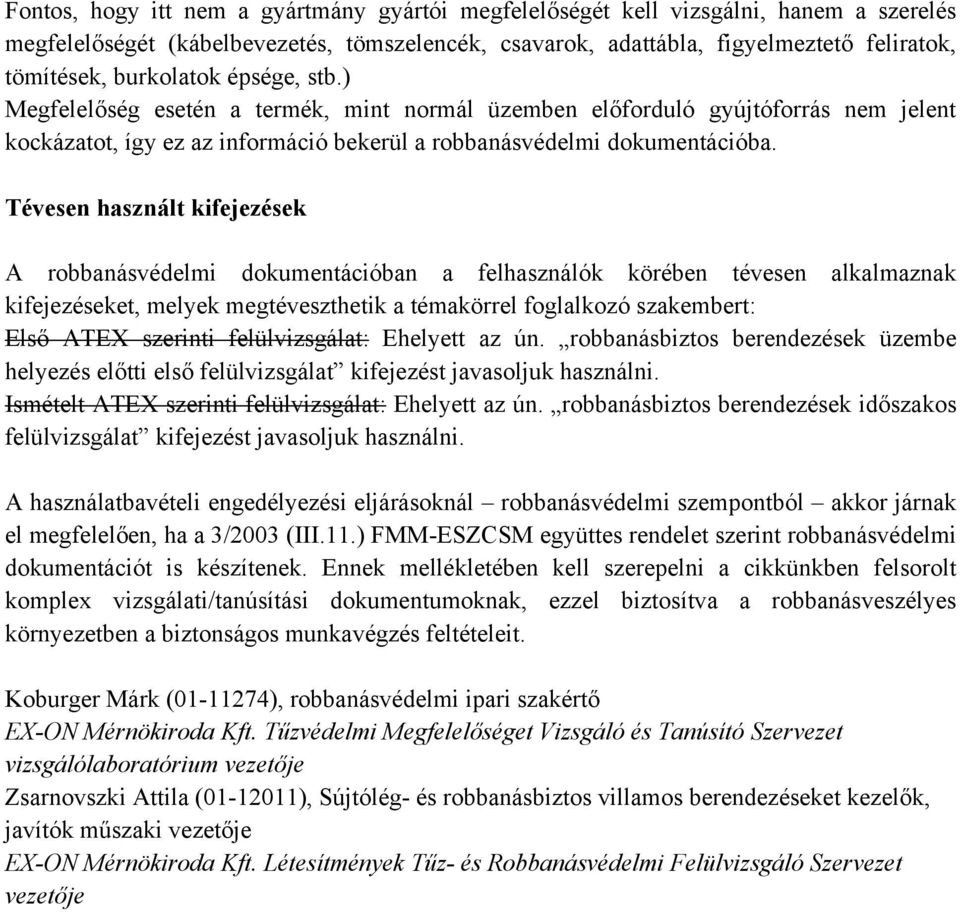 Tévesen használt kifejezések A robbanásvédelmi dokumentációban a felhasználók körében tévesen alkalmaznak kifejezéseket, melyek megtéveszthetik a témakörrel foglalkozó szakembert: Első ATEX szerinti