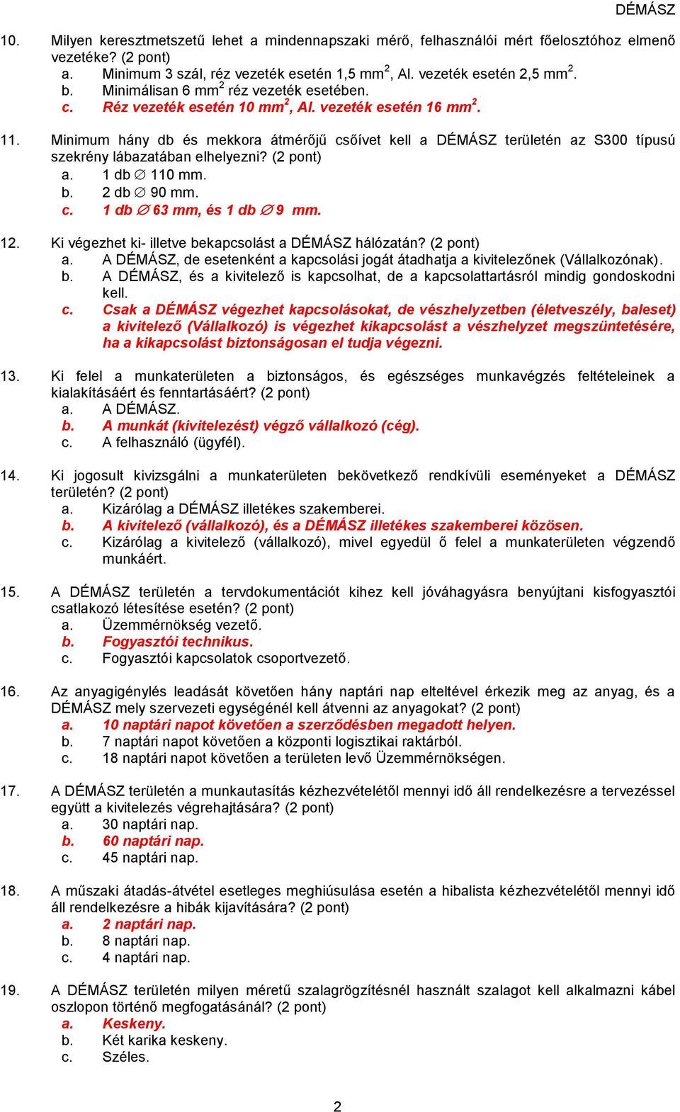 Minimum hány db és mekkora átmérőjű csőívet kell a DÉMÁSZ területén az S300 típusú szekrény lábazatában elhelyezni? (2 pont) a. 1 db 110 mm. b. 2 db 90 mm. c. 1 db 63 mm, és 1 db 9 mm. 12.