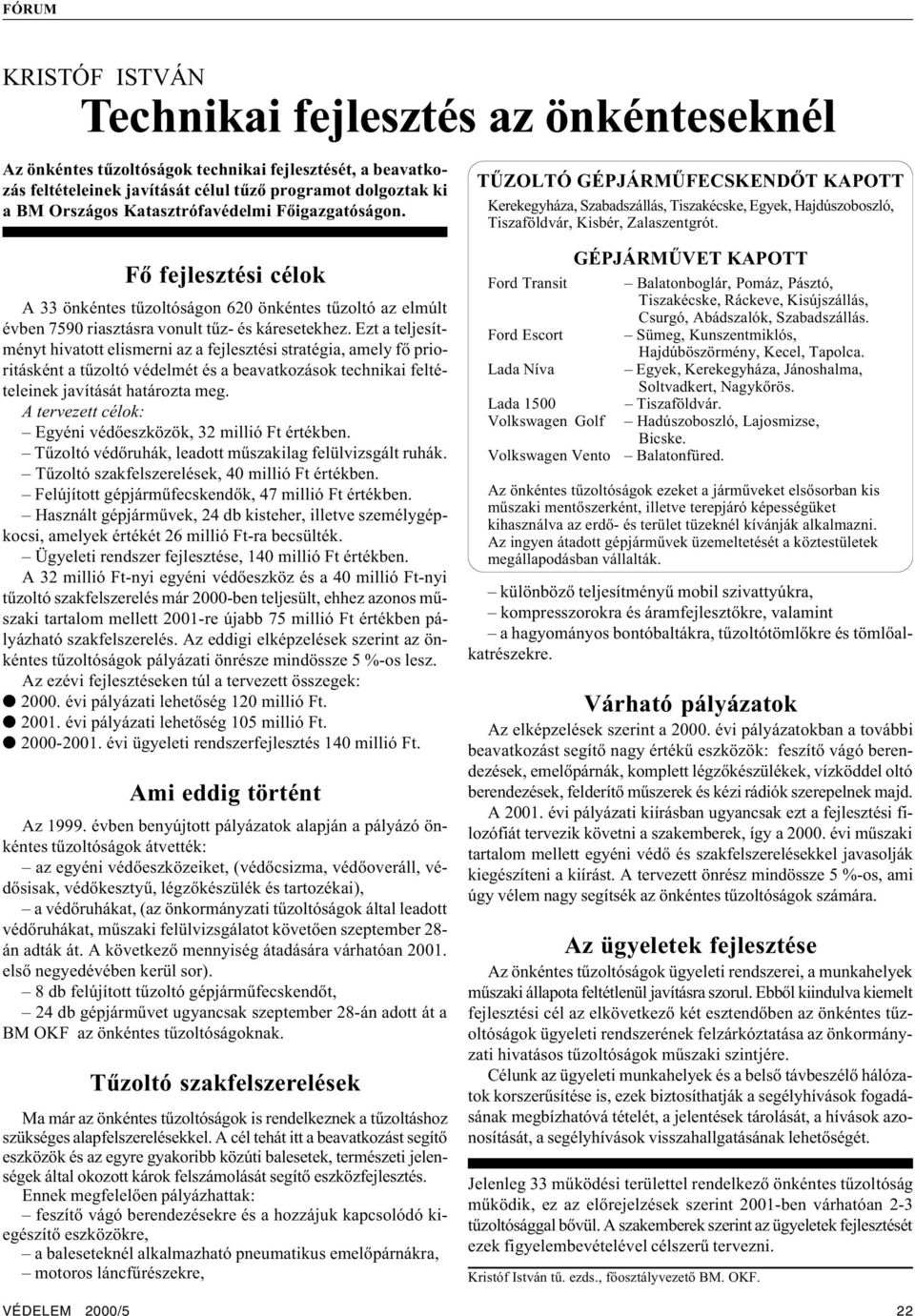 Ezt a teljesítményt hivatott elismerni az a fejlesztési stratégia, amely fõ prioritásként a tûzoltó védelmét és a beavatkozások technikai feltételeinek javítását határozta meg.