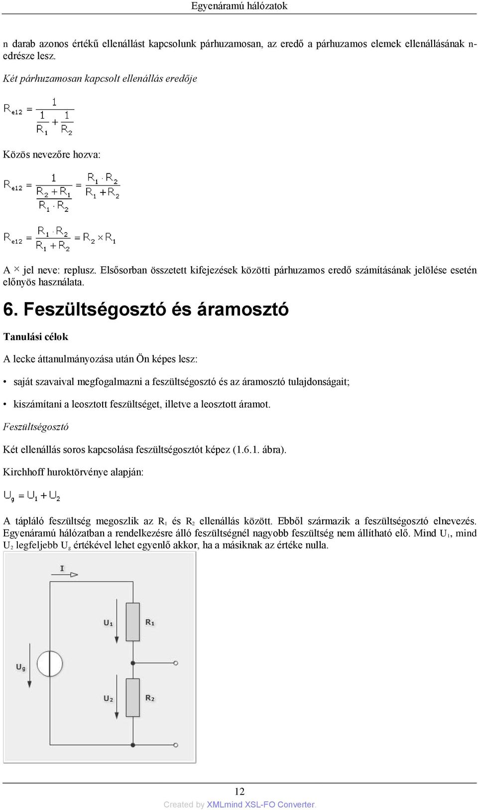 Feszültségosztó és áramosztó Tanulási célok A lecke áttanulmányozása után Ön képes lesz: saját szavaival megfogalmazni a feszültségosztó és az áramosztó tulajdonságait; kiszámítani a leosztott