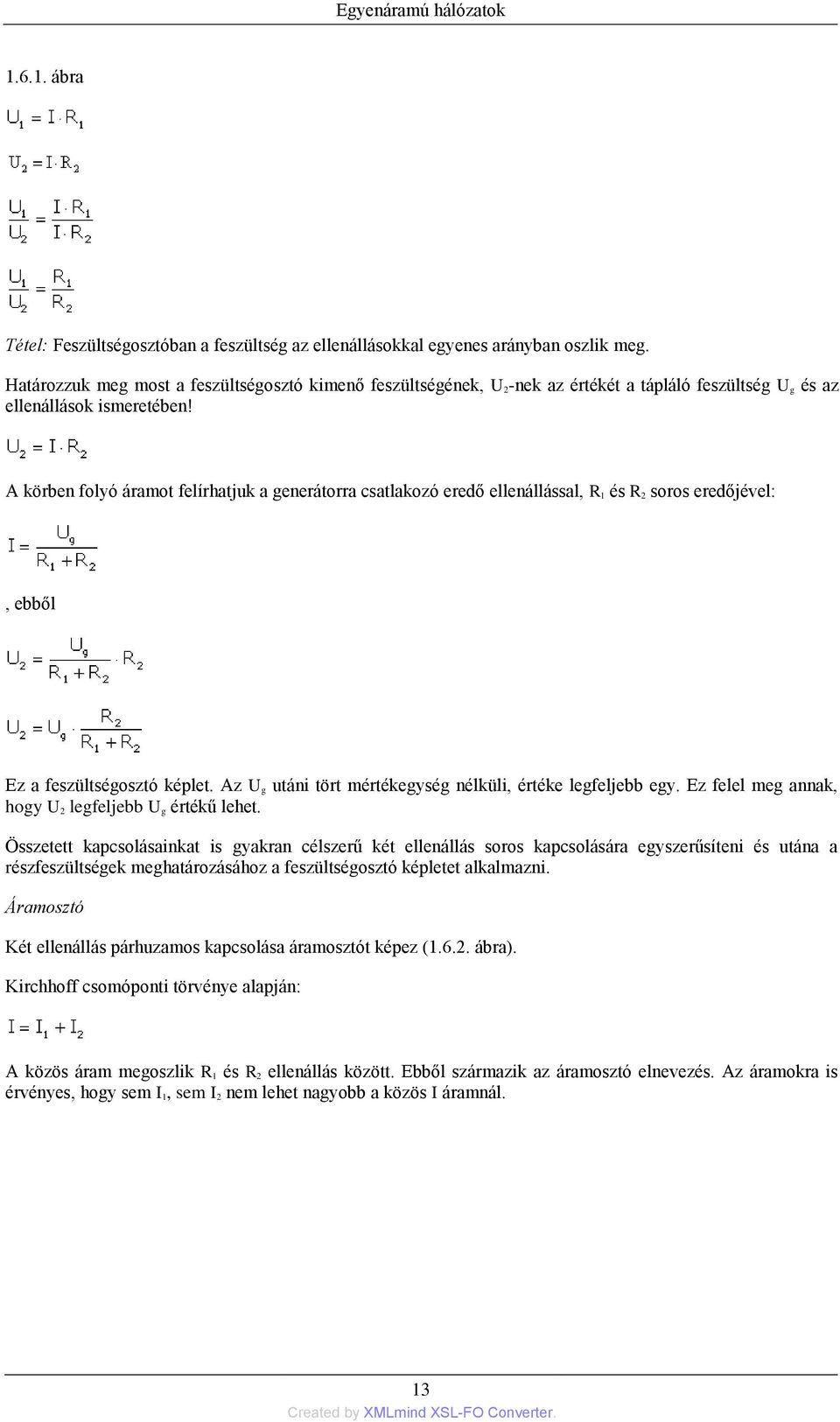 A körben folyó áramot felírhatjuk a generátorra csatlakozó eredő ellenállással, R 1 és R 2 soros eredőjével:, ebből Ez a feszültségosztó képlet.