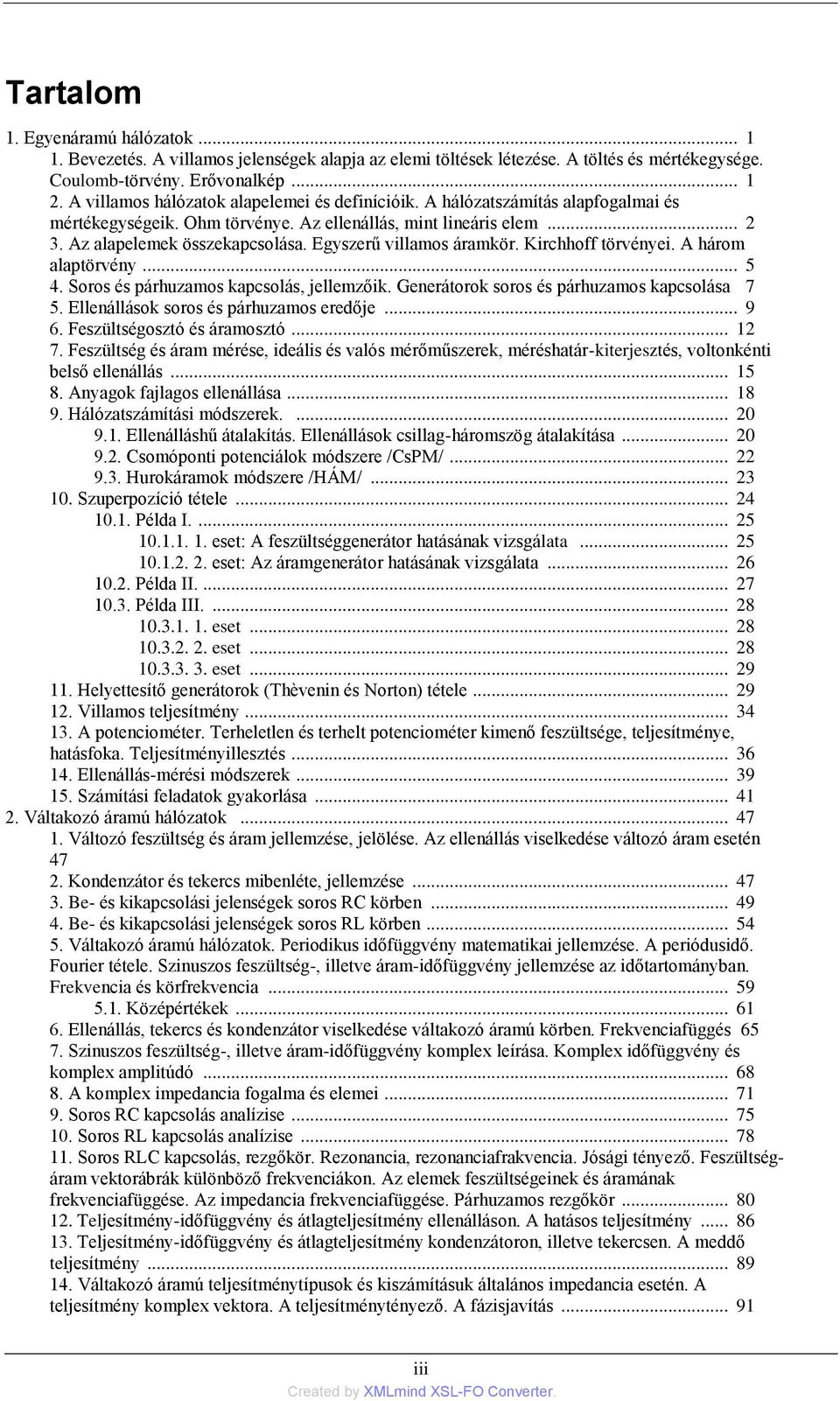 Egyszerű villamos áramkör. Kirchhoff törvényei. A három alaptörvény... 5 4. Soros és párhuzamos kapcsolás, jellemzőik. Generátorok soros és párhuzamos kapcsolása 7 5.