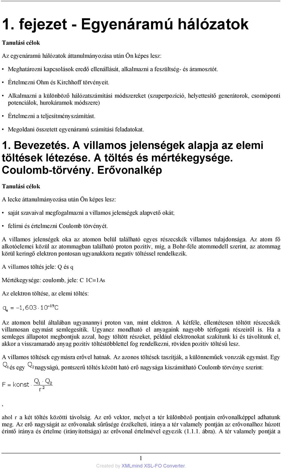 Alkalmazni a különböző hálózatszámítási módszereket (szuperpozíció, helyettesítő generátorok, csomóponti potenciálok, hurokáramok módszere) Értelmezni a teljesítményszámítást.