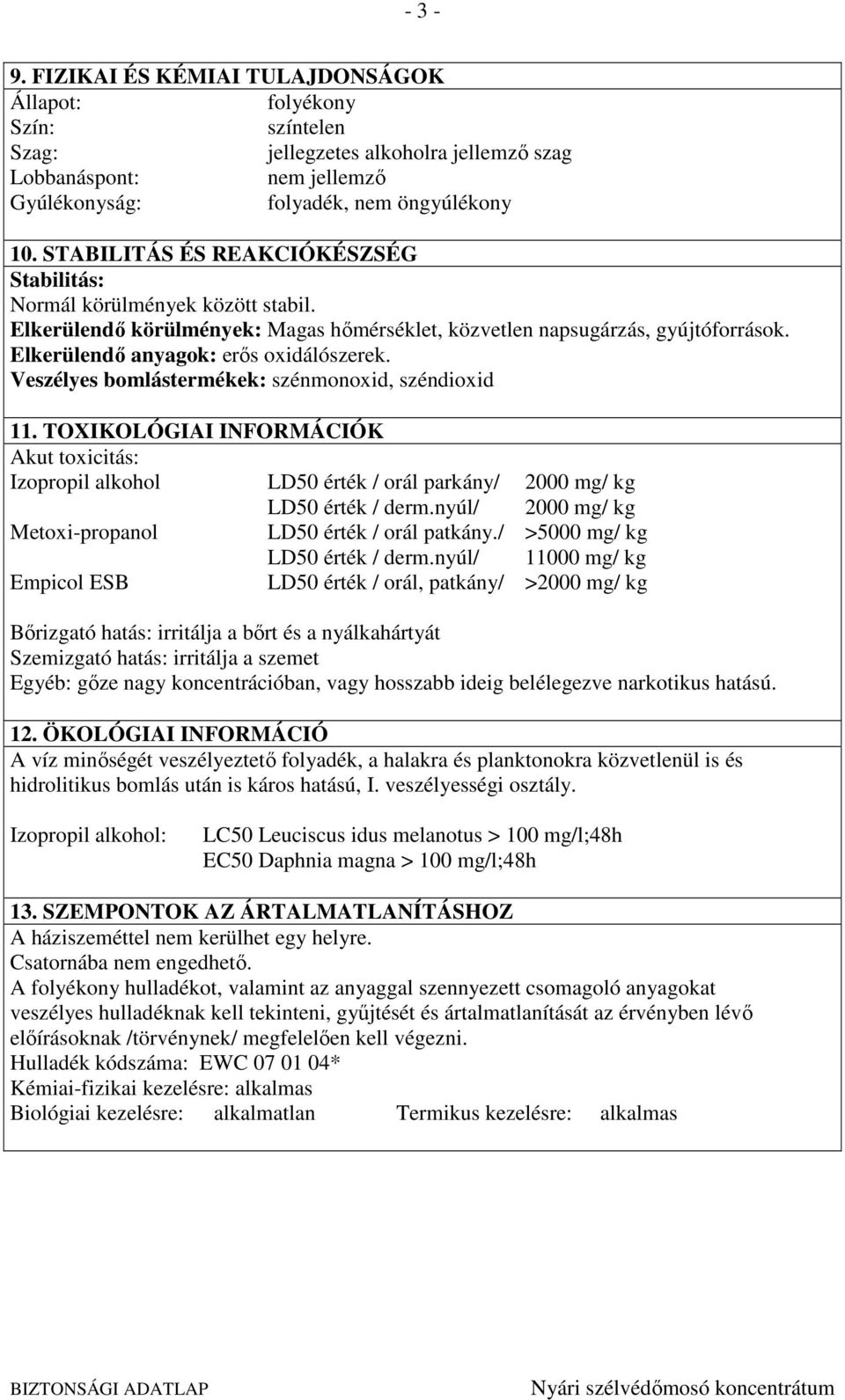 Veszélyes bomlástermékek: szénmonoxid, széndioxid 11. TOXIKOLÓGIAI INFORMÁCIÓK Akut toxicitás: Izopropil alkohol LD50 érték / orál parkány/ 2000 mg/ kg LD50 érték / derm.