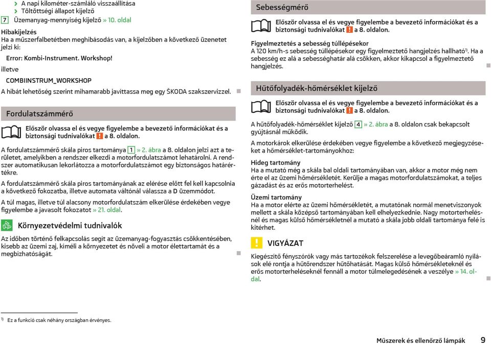 illetve COMBIINSTRUM_WORKSHOP A hibát lehetőség szerint mihamarabb javíttassa meg egy ŠKODA szakszervizzel. Fordulatszámmérő biztonsági tudnivalókat a 8. oldalon.